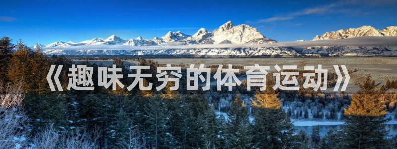 MK体育官网下载：《趣味无穷的体育运动》